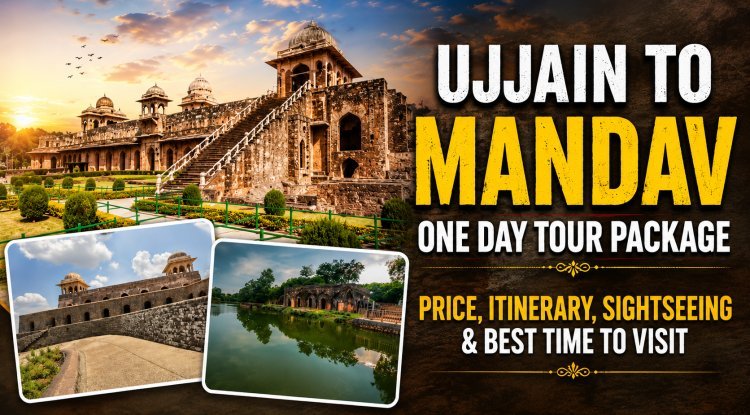 Ujjain to Mandav One Day Tour Package: Price, Itinerary, Sightseeing & Best Time to Visit