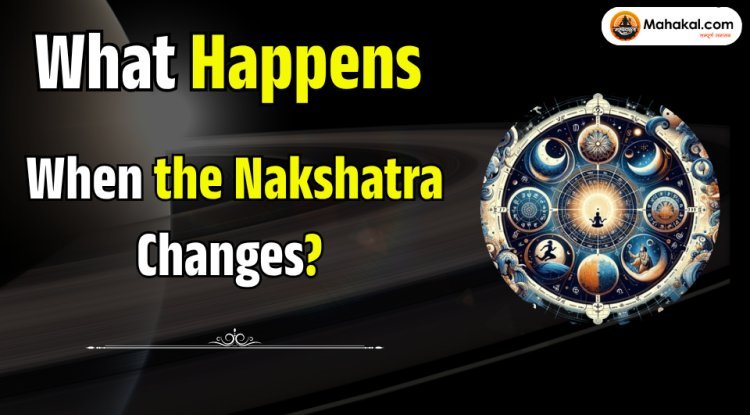 What Happens When the Nakshatra Changes?