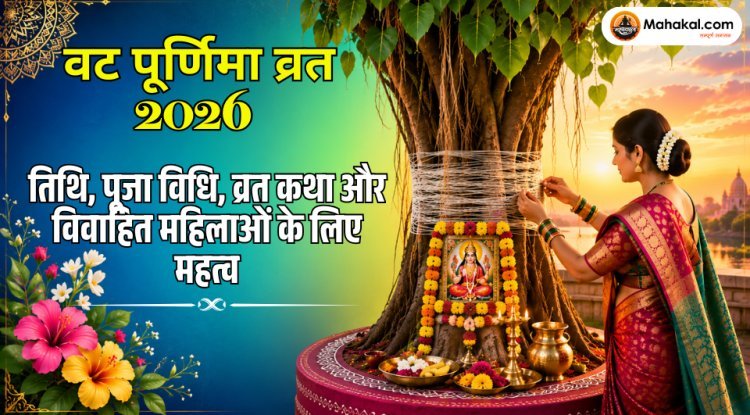 वट पूर्णिमा व्रत 2026: तिथि, पूजा विधि, व्रत कथा और विवाहित महिलाओं के लिए महत्व
