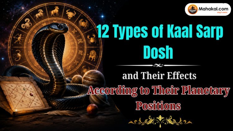12 Types of Kaal Sarp Dosh and Their Effects According to Planetary Positions