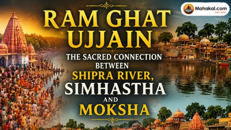 Ram Ghat Ujjain: The Sacred Connection Between Shipra River, Simhastha and Moksha 