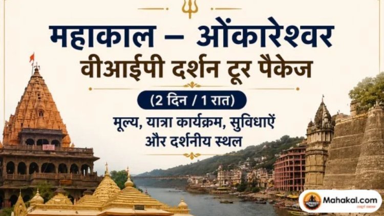 महाकाल – ओंकारेश्वर वीआईपी दर्शन टूर पैकेज (2 दिन / 1 रात): मूल्य, यात्रा कार्यक्रम, सुविधाएँ और दर्शनीय स्थल