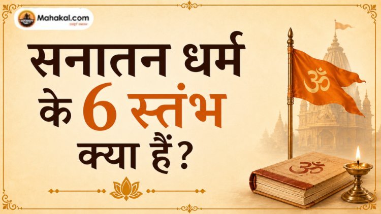 सनातन धर्म के 6 स्तंभ क्या हैं?