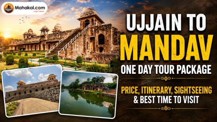 Ujjain to Mandav One Day Tour Package: Price, Itinerary, Sightseeing & Best Time to Visit