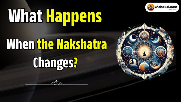 What Happens When the Nakshatra Changes?