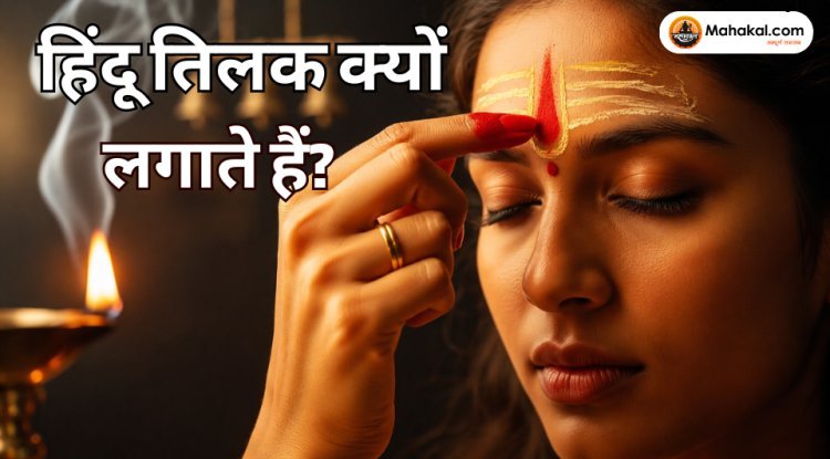 हिंदू तिलक क्यों लगाते हैं? तिलक का आध्यात्मिक महत्व, प्रकार, लाभ और सही विधि