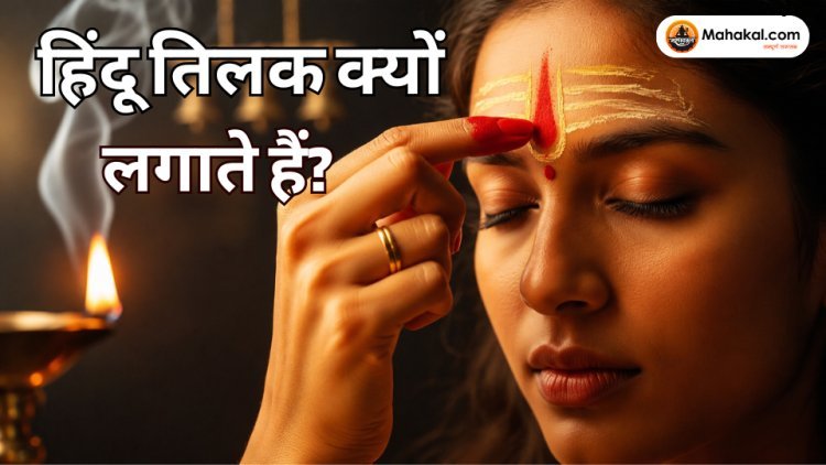 हिंदू तिलक क्यों लगाते हैं? तिलक का आध्यात्मिक महत्व, प्रकार, लाभ और सही विधि
