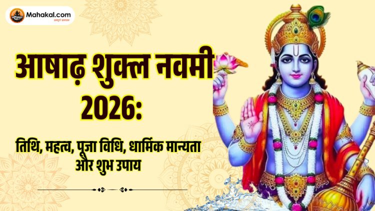 आषाढ़ शुक्ल नवमी 2026: तिथि, महत्व, पूजा विधि, व्रत, शुभ उपाय और धार्मिक महत्व