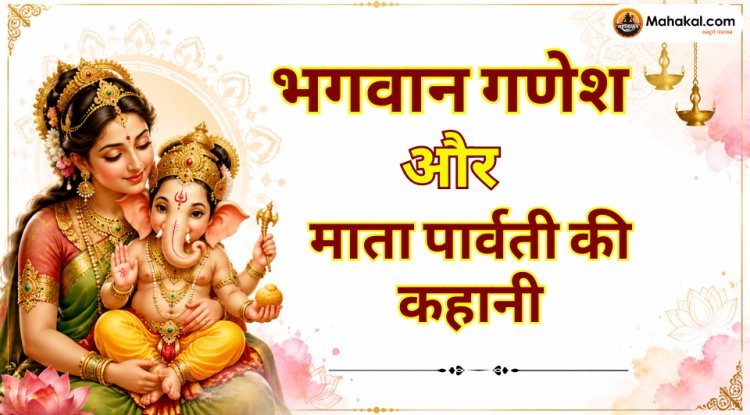भगवान गणेश और माता पार्वती की कहानी: गणेश जी का जन्म और गजमुख बनने की कथा