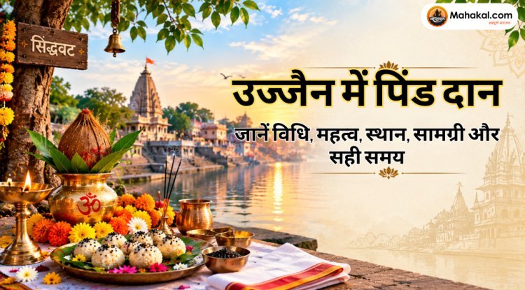 उज्जैन में पिंड दान और पितृ कार्य: जानें विधि, महत्व, स्थान, सामग्री और सही समय