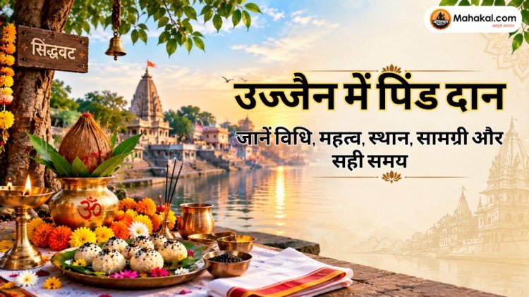 उज्जैन में पिंड दान और पितृ कार्य: जानें विधि, महत्व, स्थान, सामग्री और सही समय