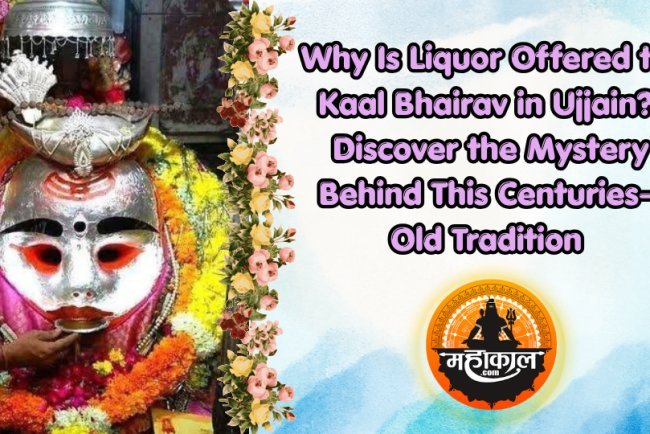 Why Is Liquor Offered to Kaal Bhairav in Ujjain? Discover the Mystery Behind This Centuries-Old Tradition