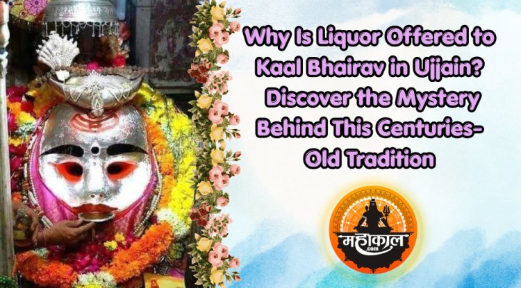 Why Is Liquor Offered to Kaal Bhairav in Ujjain? Discover the Mystery Behind This Centuries-Old Tradition