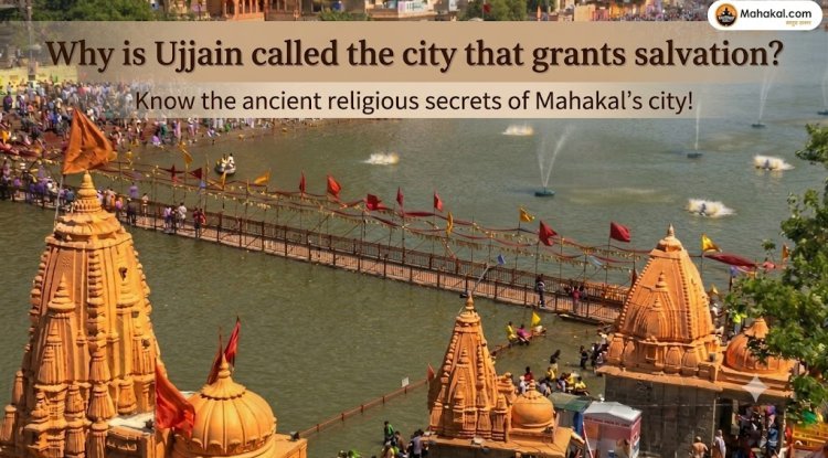 Why Is Ujjain Known as the City of Salvation? Discover the Ancient Spiritual Secrets of Mahakal's Sacred City!